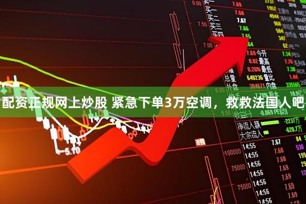 配资正规网上炒股 紧急下单3万空调，救救法国人吧